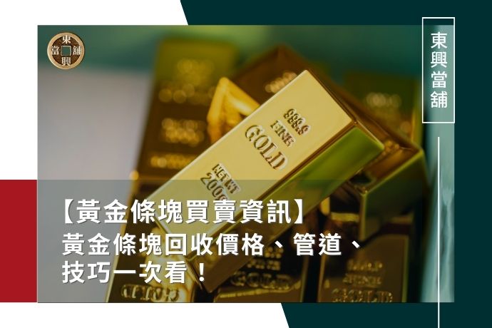 2023【黃金條塊買賣資訊】黃金條塊回收價格、管道、技巧一次看!