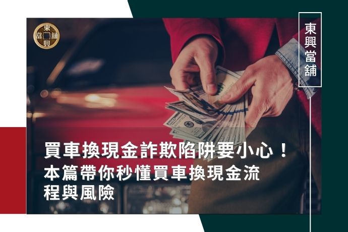 買車換現金詐欺陷阱要小心！本篇帶你秒懂買車換現金流程與風險