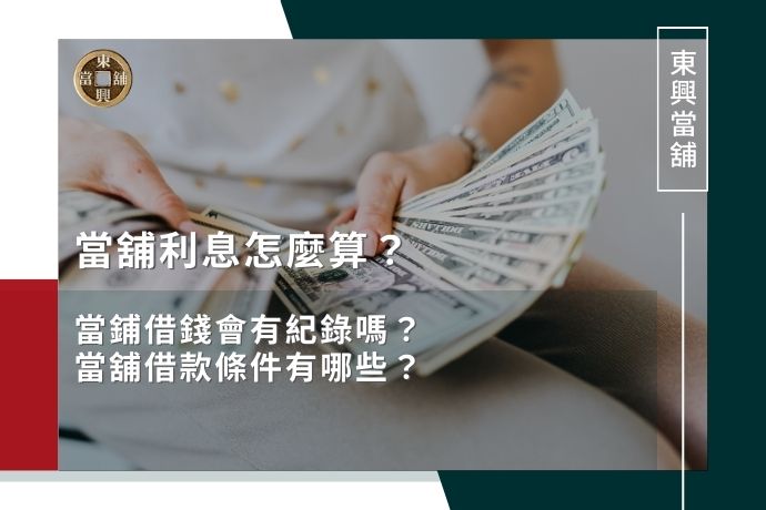 當舖利息怎麼算？當鋪借錢會有紀錄嗎？當舖借款條件有哪些？